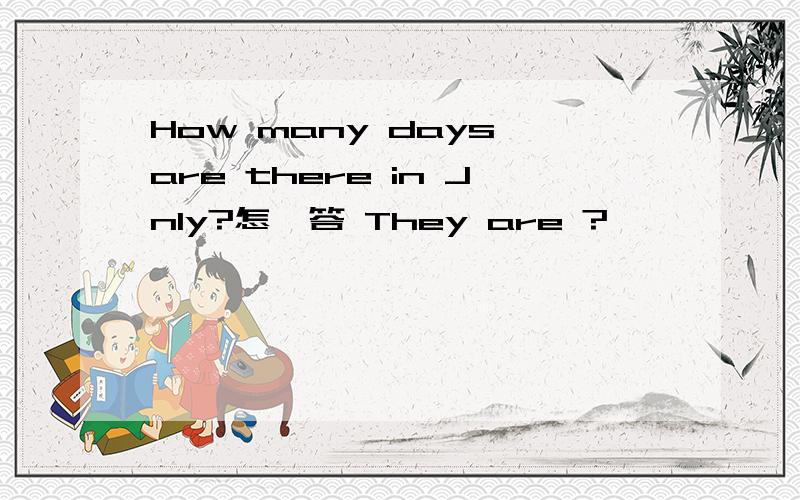 How many days are there in Jnly?怎嘛答 They are ?