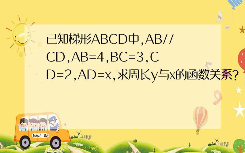 已知梯形ABCD中,AB//CD,AB=4,BC=3,CD=2,AD=x,求周长y与x的函数关系?