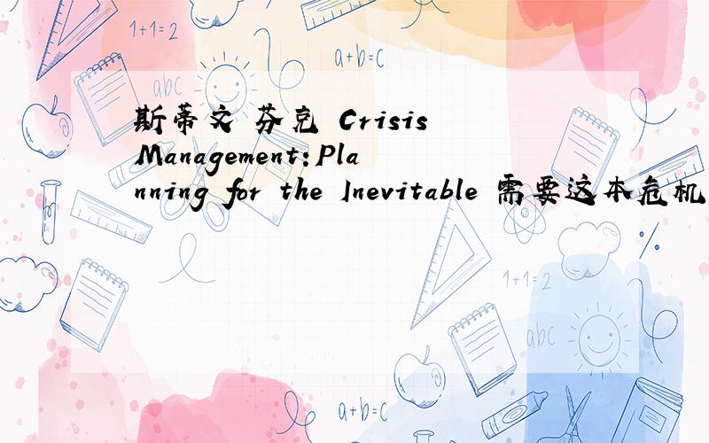 斯蒂文 芬克 Crisis Management:Planning for the Inevitable 需要这本危机管理的英文资料 越多越好降低点要求,只要关于是危机管理的英文类（附上中文翻译）就行
