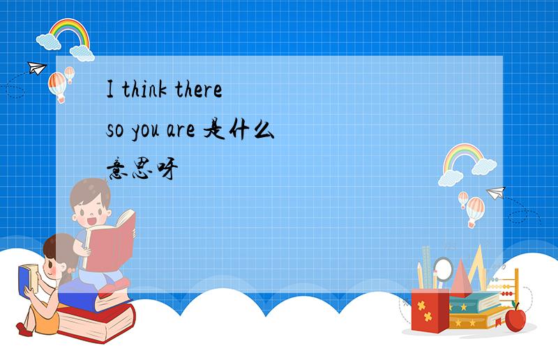 I think there so you are 是什么意思呀