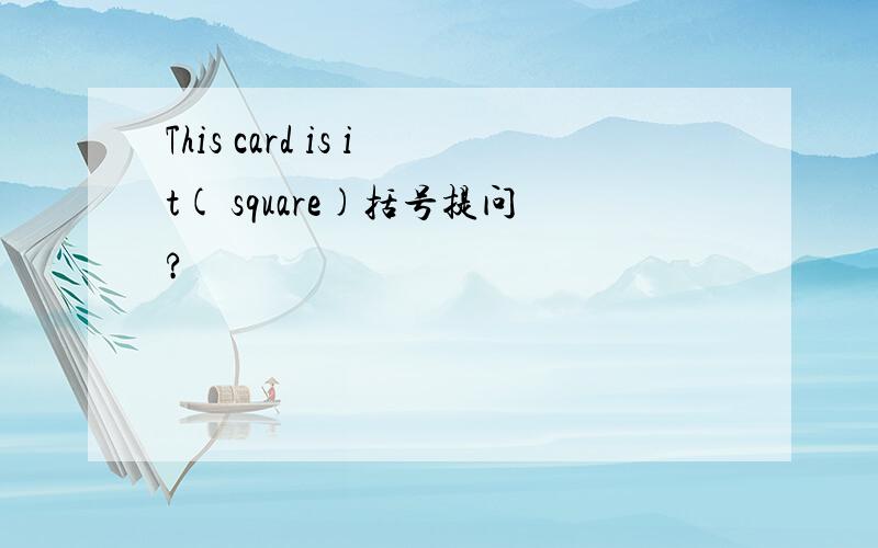This card is it( square)括号提问?