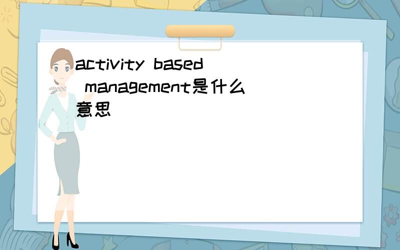 activity based management是什么意思