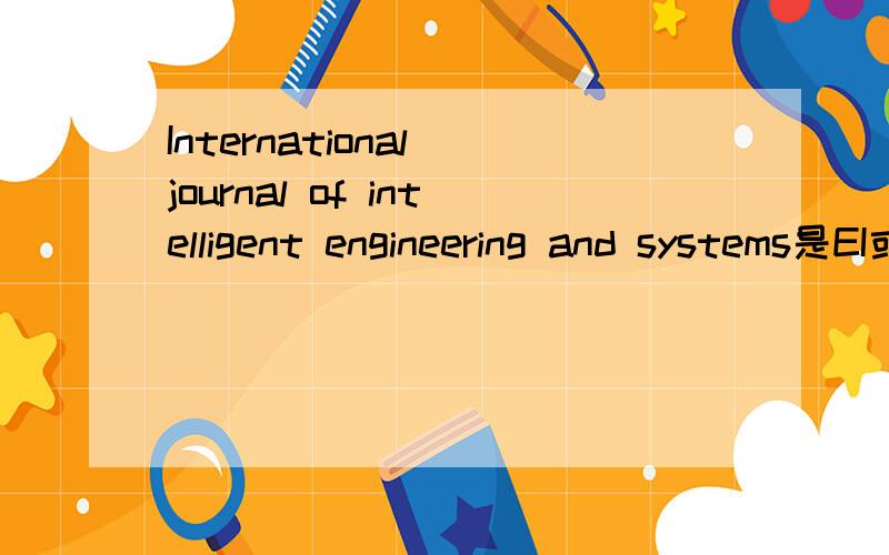 International journal of intelligent engineering and systems是EI或者SCI或者ISTP检索吗