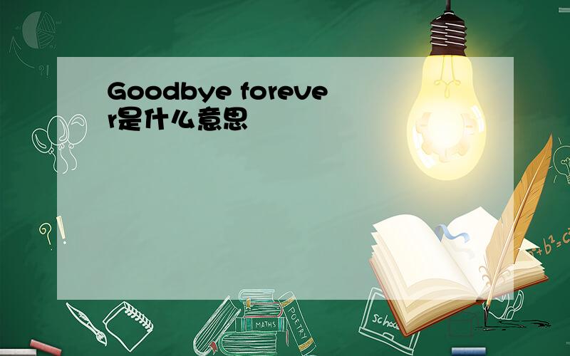 Goodbye forever是什么意思