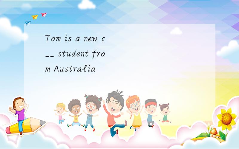 Tom is a new c__ student from Australia