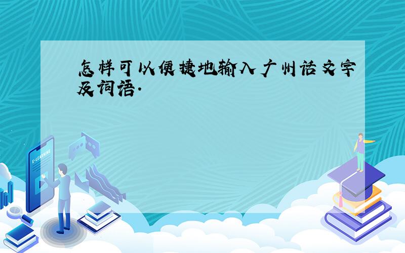 怎样可以便捷地输入广州话文字及词语.