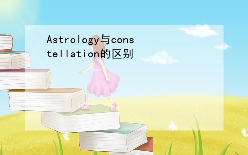 Astrology与constellation的区别
