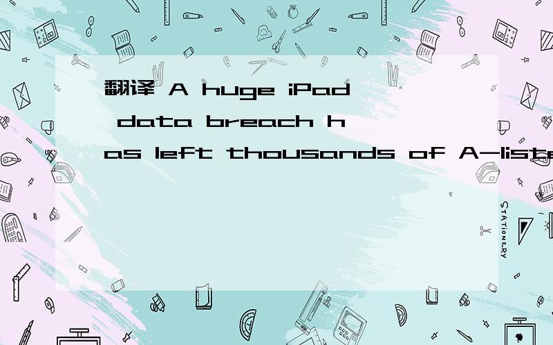 翻译 A huge iPad data breach has left thousands of A-listers with their emails exposed and AT&T apologizing for the gaffe....