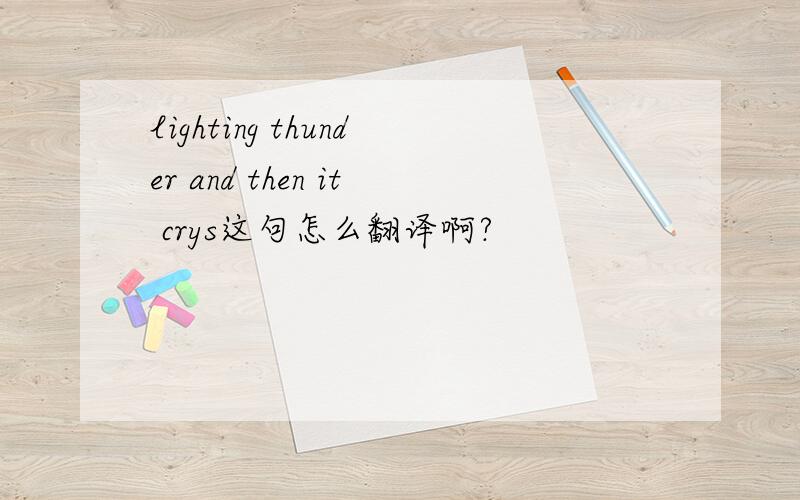 lighting thunder and then it crys这句怎么翻译啊?