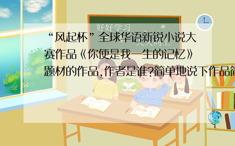 “风起杯”全球华语新锐小说大赛作品《你便是我一生的记忆》题材的作品,作者是谁?简单地说下作品简介?
