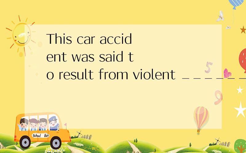 This car accident was said to result from violent ______ of a moving object,judging from the evidence collected from the scene.本题1分 A、defect B、impact C、effect D、influence