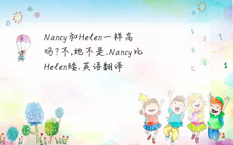 Nancy和Helen一样高吗?不,她不是.Nancy比Helen矮.英语翻译