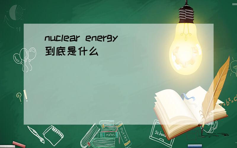 nuclear energy到底是什么