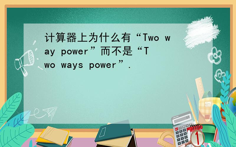 计算器上为什么有“Two way power”而不是“Two ways power”.