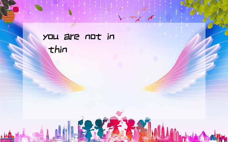 you are not in thin