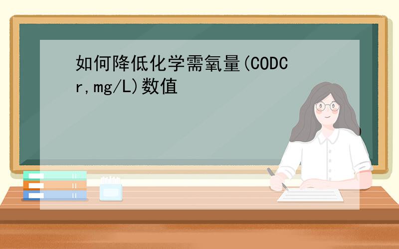 如何降低化学需氧量(CODCr,mg/L)数值