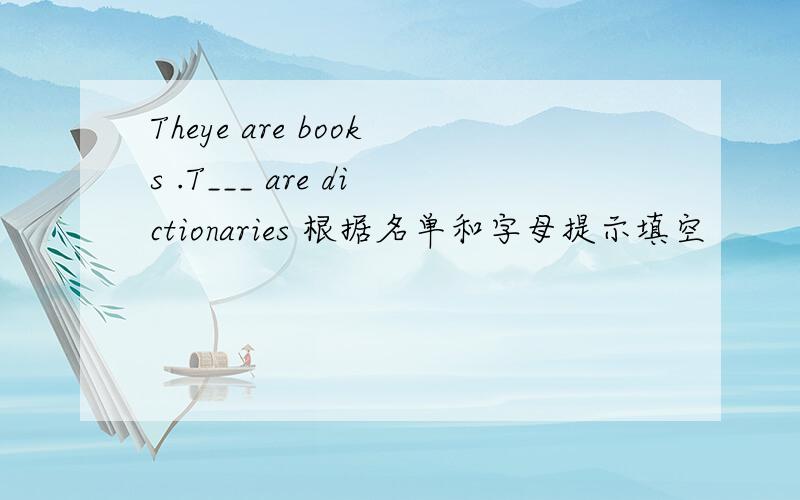 Theye are books .T___ are dictionaries 根据名单和字母提示填空