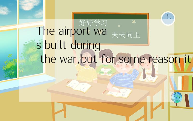 The airport was built during the war,but for some reason it could not be used then.后面是不是then,为加它,不加行不行?