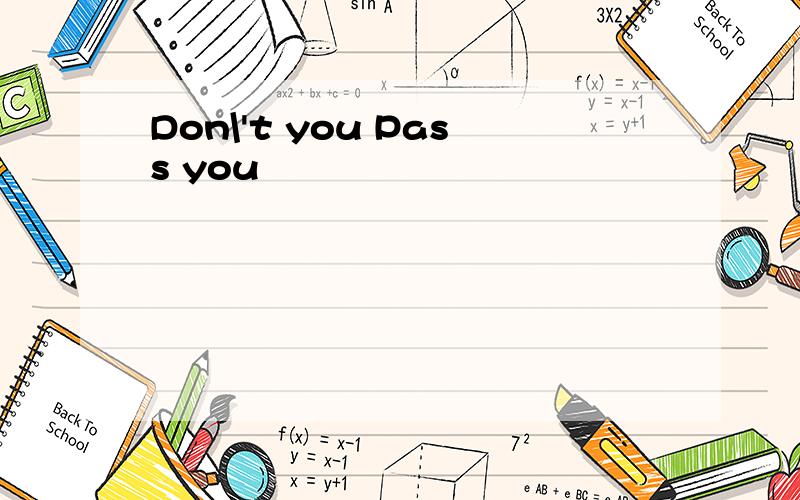 Don\'t you Pass you