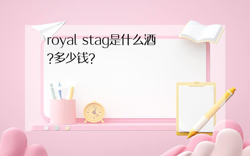 royal stag是什么酒?多少钱?