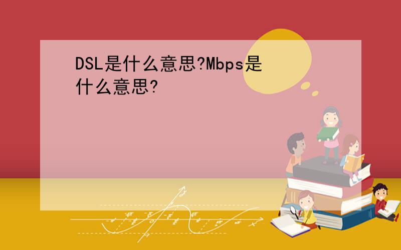 DSL是什么意思?Mbps是什么意思?