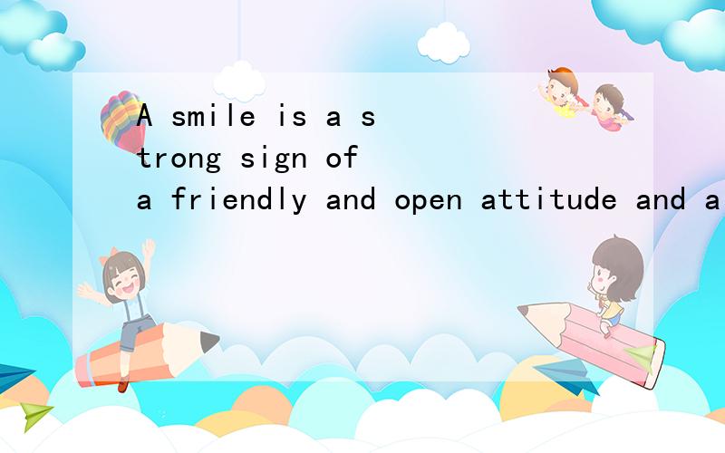 A smile is a strong sign of a friendly and open attitude and a willingness t