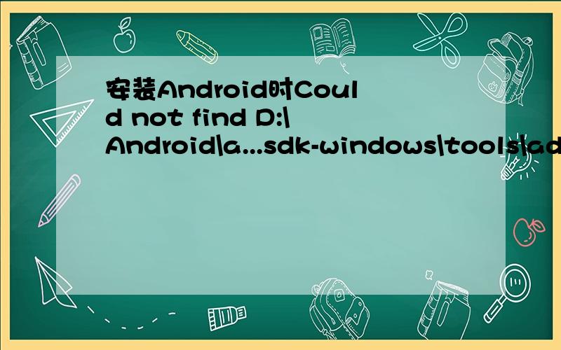 安装Android时Could not find D:\Android\a...sdk-windows\tools\adb.exe,怎么解决的
