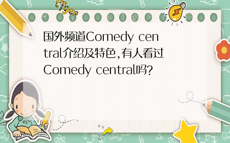国外频道Comedy central介绍及特色,有人看过Comedy central吗?