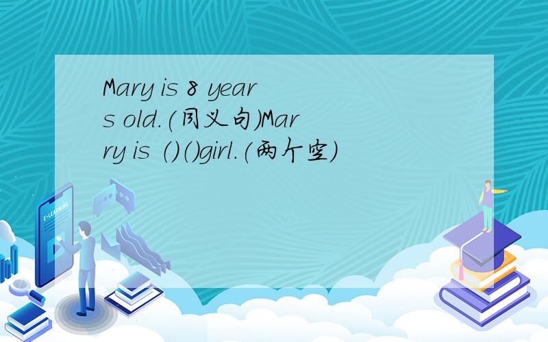Mary is 8 years old.(同义句）Marry is （）（）girl.(两个空）