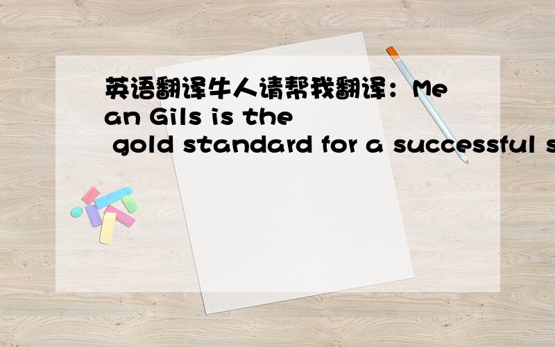 英语翻译牛人请帮我翻译：Mean Gils is the gold standard for a successful self-help book adaptation.