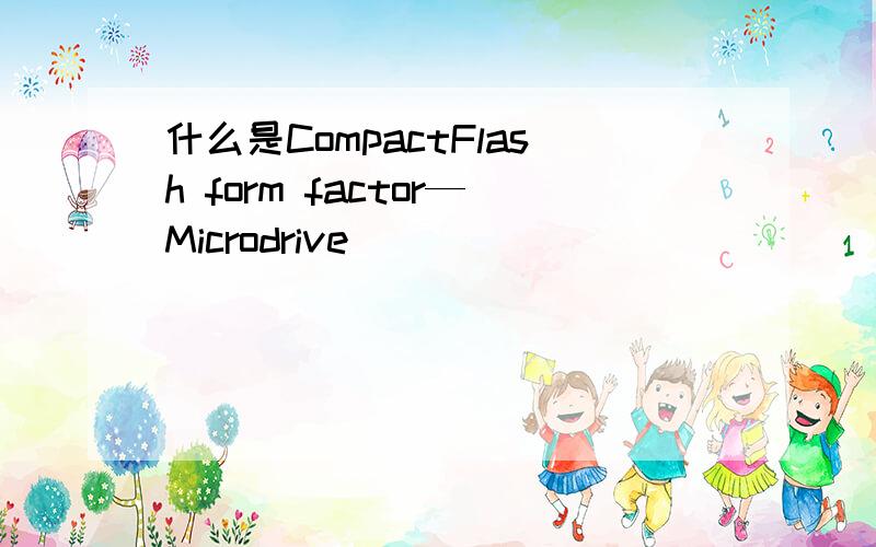 什么是CompactFlash form factor—Microdrive