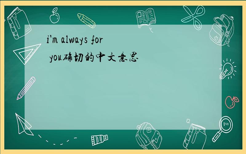 i'm always for you确切的中文意思