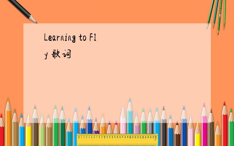 Learning to Fly 歌词