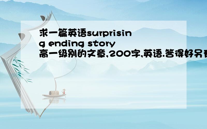 求一篇英语surprising ending story高一级别的文章,200字,英语.答得好另有重酬!