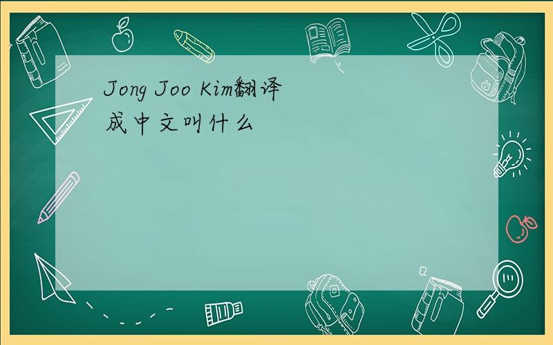 Jong Joo Kim翻译成中文叫什么
