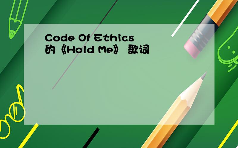 Code Of Ethics的《Hold Me》 歌词