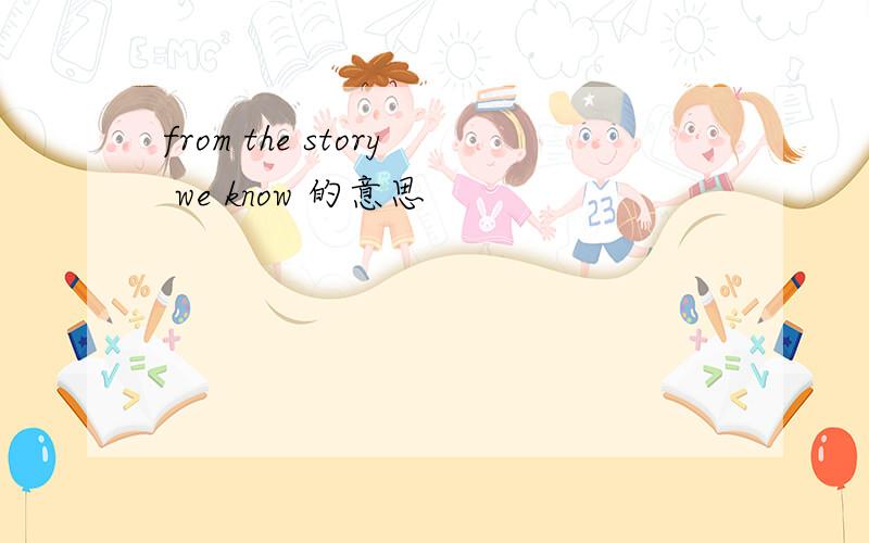 from the story we know 的意思