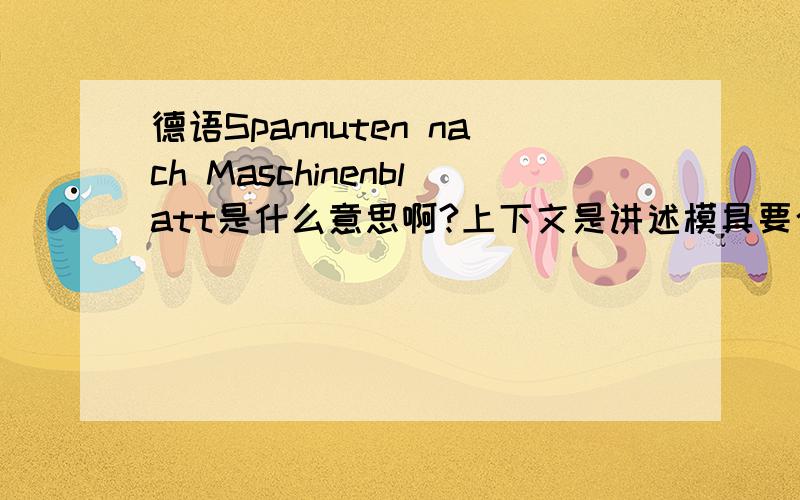 德语Spannuten nach Maschinenblatt是什么意思啊?上下文是讲述模具要合格需要满足的条件