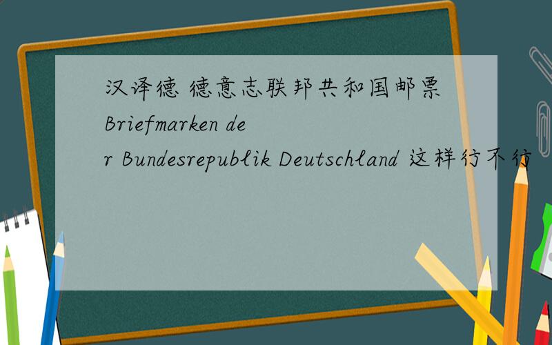 汉译德 德意志联邦共和国邮票Briefmarken der Bundesrepublik Deutschland 这样行不行