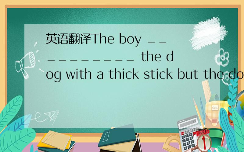 英语翻译The boy __________ the dog with a thick stick but the dog did not yield.A.came with B.won over C.won at D.came at