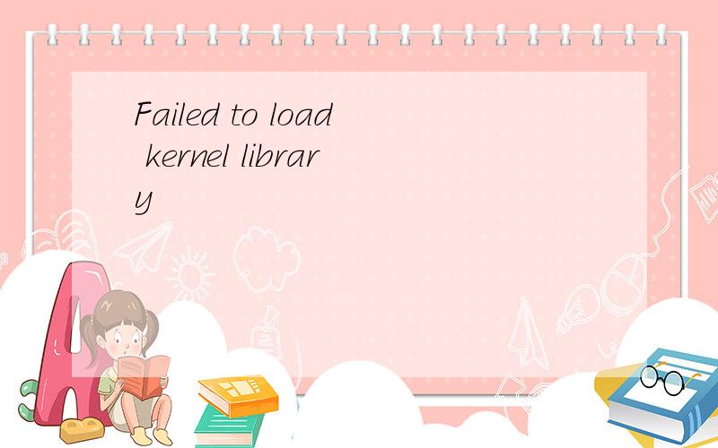Failed to load kernel library