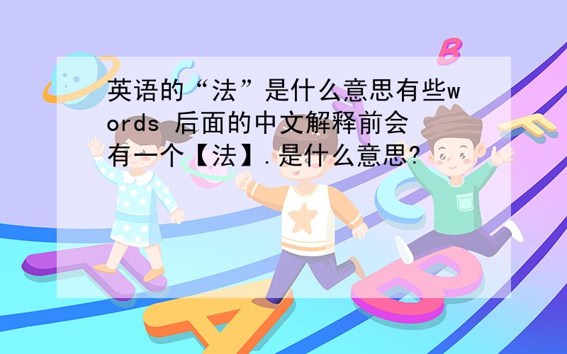 英语的“法”是什么意思有些words 后面的中文解释前会有一个【法】.是什么意思?