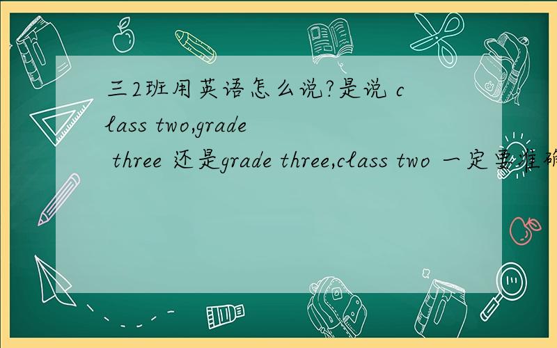 三2班用英语怎么说?是说 class two,grade three 还是grade three,class two 一定要准确哦.