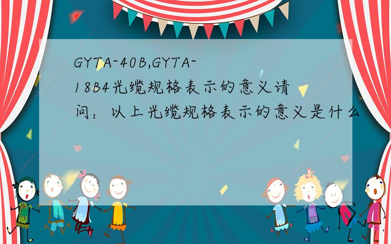 GYTA-40B,GYTA-18B4光缆规格表示的意义请问：以上光缆规格表示的意义是什么