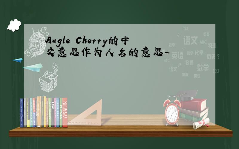 Angle Cherry的中文意思作为人名的意思~
