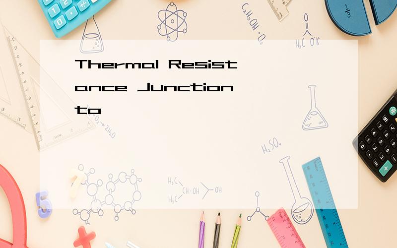 Thermal Resistance Junction to