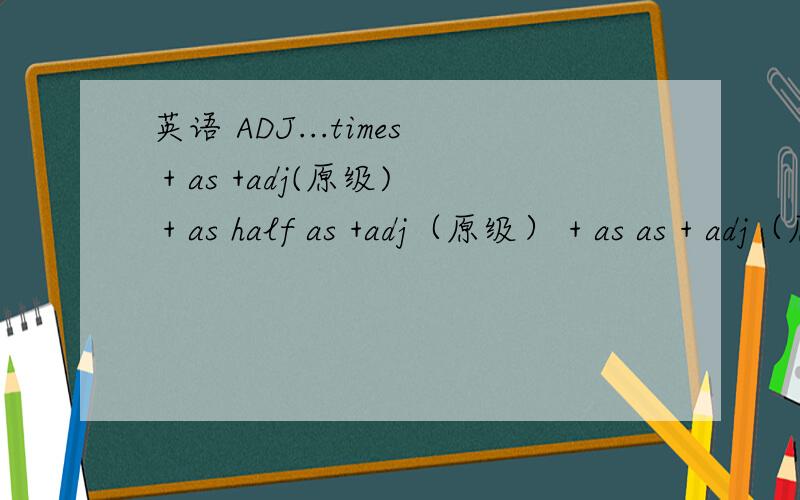 英语 ADJ...times + as +adj(原级) + as half as +adj（原级） + as as + adj（原级） + as possible用法  列句