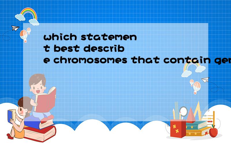 which statement best describe chromosomes that contain genes for the same characteristics?1)they are present in a normal gamete2)they are homologous3)they occur in the same monoploid cell 4)they are linkedgamete是什么?受精卵还是精子或卵