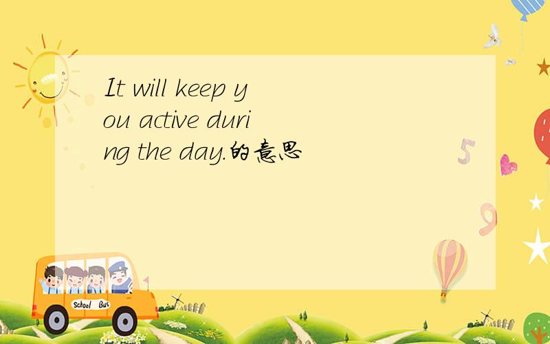 It will keep you active during the day.的意思