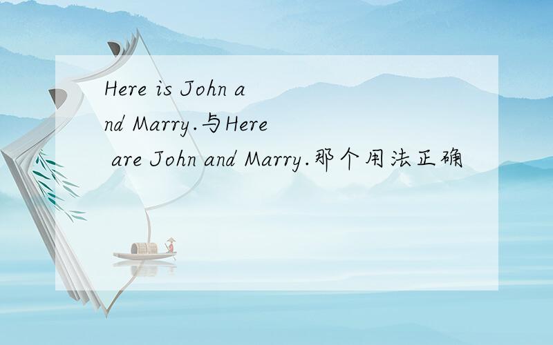 Here is John and Marry.与Here are John and Marry.那个用法正确